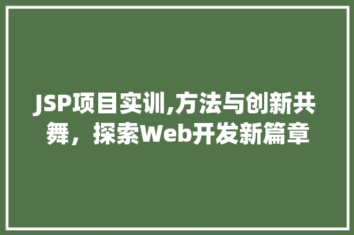 JSP项目实训,方法与创新共舞，探索Web开发新篇章 后端技术