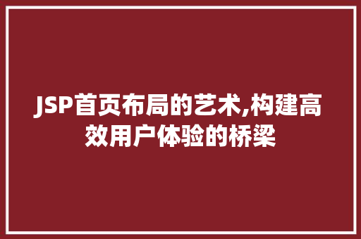 JSP首页布局的艺术,构建高效用户体验的桥梁 项目报告