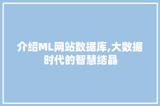 介绍ML网站数据库,大数据时代的智慧结晶 市场营销范文