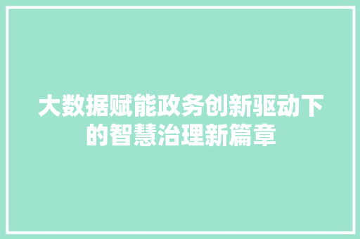 大数据赋能政务创新驱动下的智慧治理新篇章