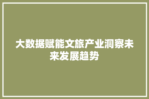 大数据赋能文旅产业洞察未来发展趋势
