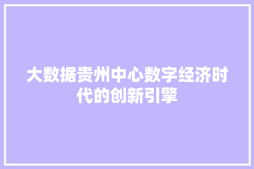大数据贵州中心数字经济时代的创新引擎