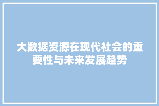 大数据资源在现代社会的重要性与未来发展趋势