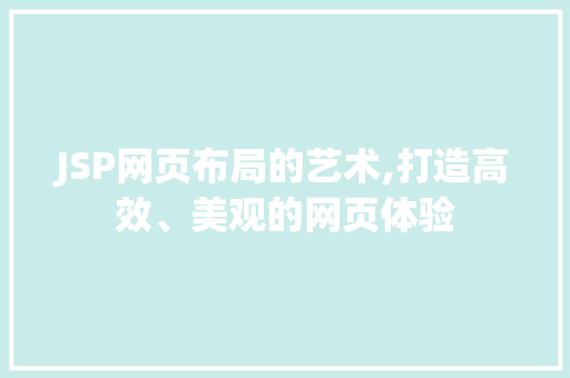 JSP网页布局的艺术,打造高效、美观的网页体验 市场营销范文