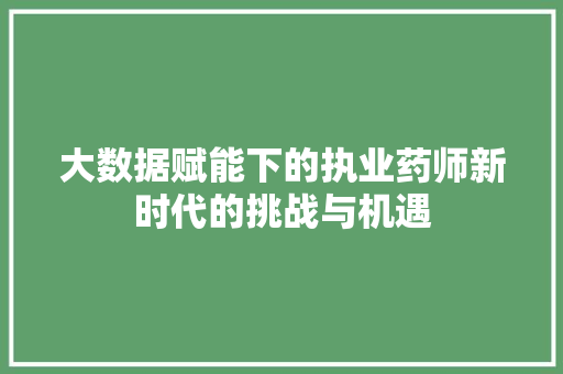 大数据赋能下的执业药师新时代的挑战与机遇