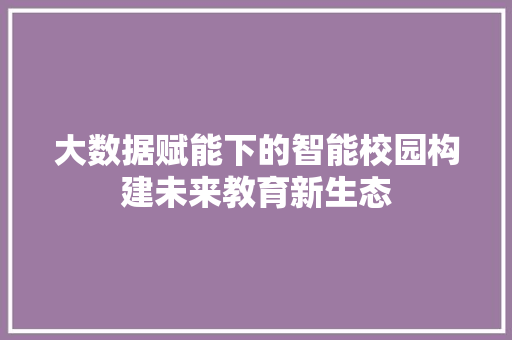 大数据赋能下的智能校园构建未来教育新生态