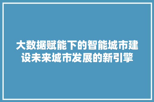 大数据赋能下的智能城市建设未来城市发展的新引擎
