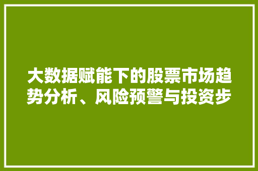 大数据赋能下的股票市场趋势分析、风险预警与投资步骤