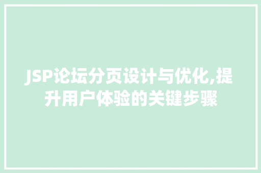 JSP论坛分页设计与优化,提升用户体验的关键步骤