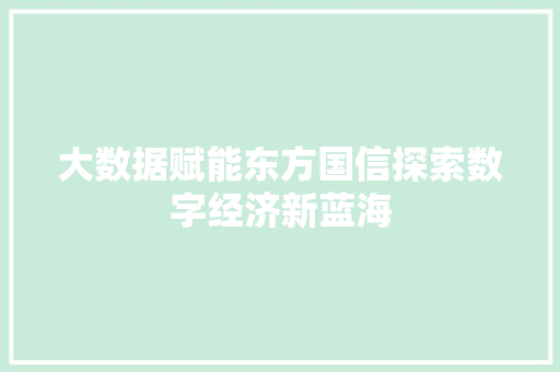 大数据赋能东方国信探索数字经济新蓝海