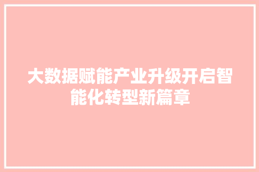 大数据赋能产业升级开启智能化转型新篇章