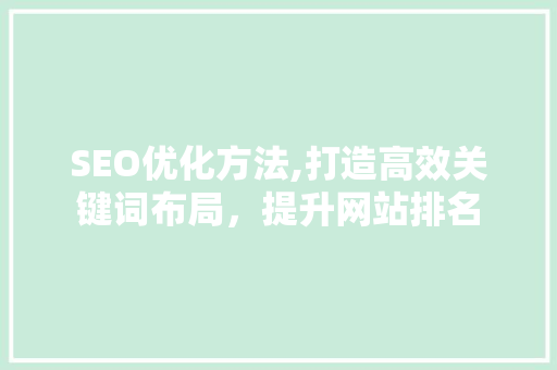 SEO优化方法,打造高效关键词布局，提升网站排名 前端技术