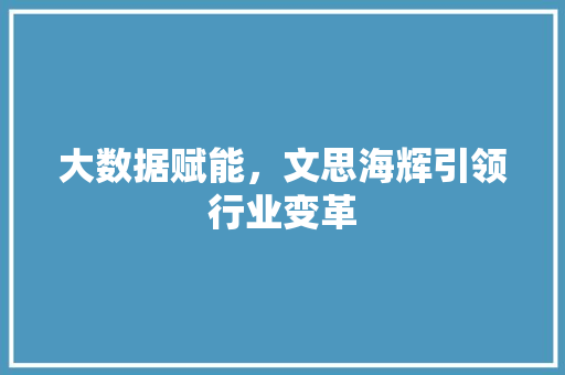 大数据赋能，文思海辉引领行业变革