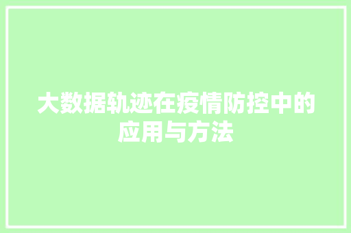 大数据轨迹在疫情防控中的应用与方法