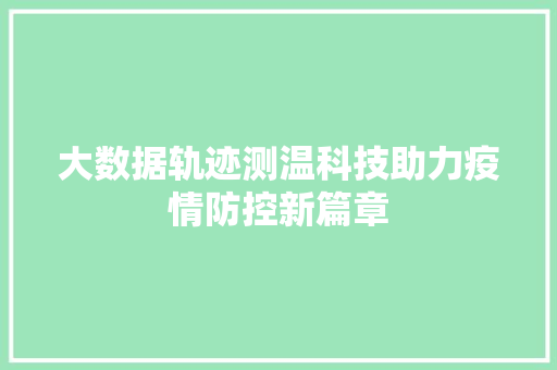 大数据轨迹测温科技助力疫情防控新篇章