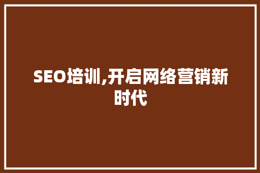 SEO培训,开启网络营销新时代 网站建设