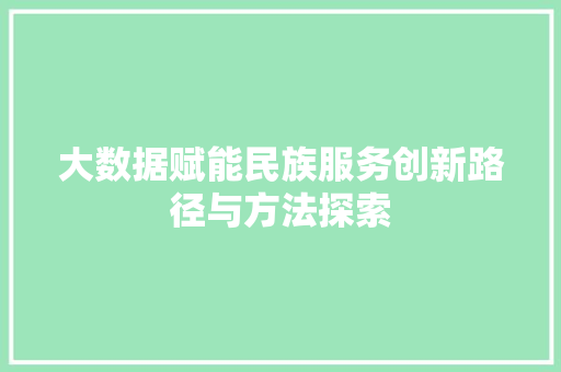 大数据赋能民族服务创新路径与方法探索