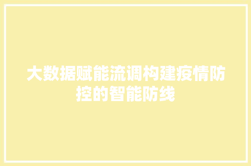 大数据赋能流调构建疫情防控的智能防线