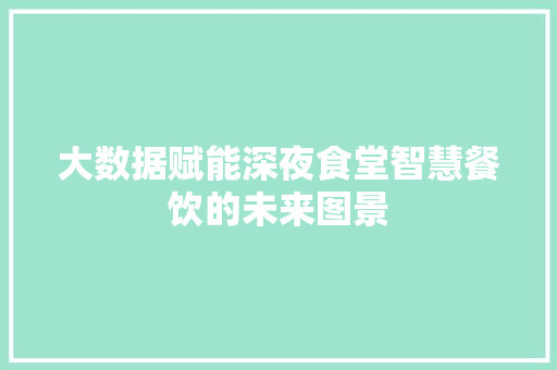 大数据赋能深夜食堂智慧餐饮的未来图景