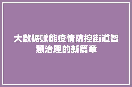 大数据赋能疫情防控街道智慧治理的新篇章