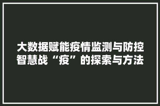 大数据赋能疫情监测与防控智慧战“疫”的探索与方法