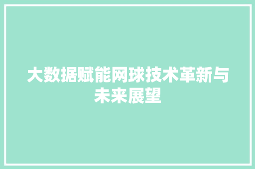 大数据赋能网球技术革新与未来展望