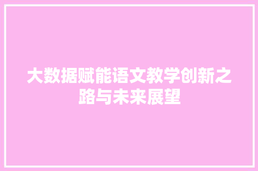 大数据赋能语文教学创新之路与未来展望