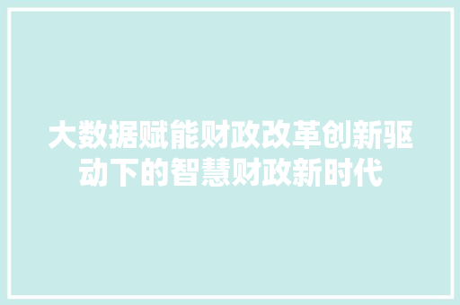大数据赋能财政改革创新驱动下的智慧财政新时代