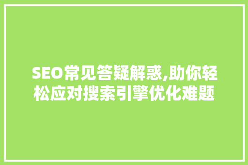 SEO常见答疑解惑,助你轻松应对搜索引擎优化难题 缓存Redis