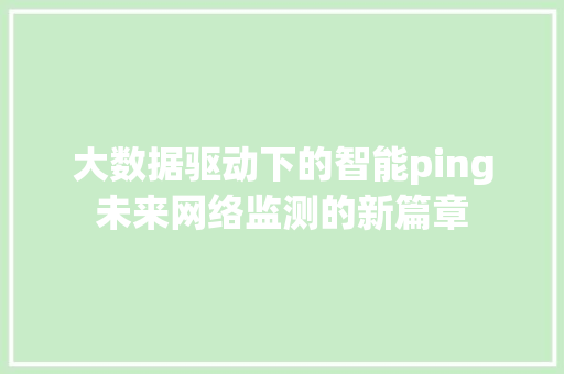 大数据驱动下的智能ping未来网络监测的新篇章