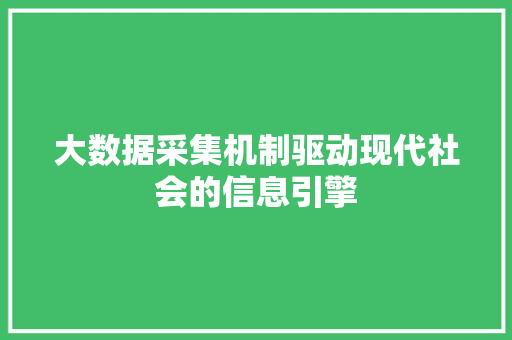 大数据采集机制驱动现代社会的信息引擎
