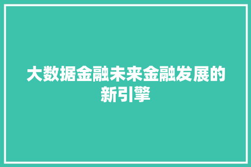 大数据金融未来金融发展的新引擎