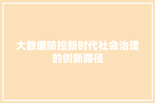 大数据防控新时代社会治理的创新路径
