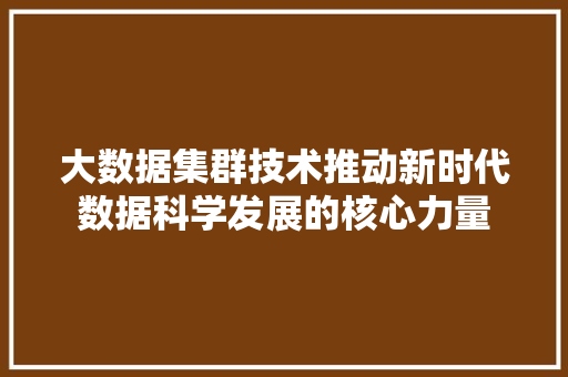 大数据集群技术推动新时代数据科学发展的核心力量