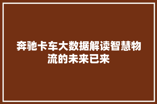 奔驰卡车大数据解读智慧物流的未来已来