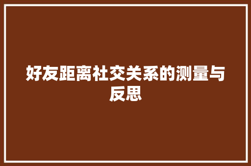 好友距离社交关系的测量与反思