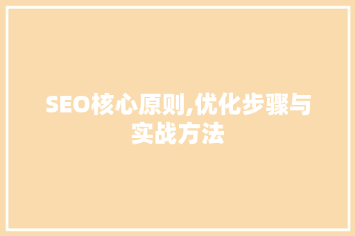 SEO核心原则,优化步骤与实战方法 后端技术