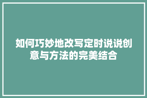 如何巧妙地改写定时说说创意与方法的完美结合