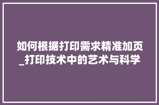 如何根据打印需求精准加页_打印技术中的艺术与科学