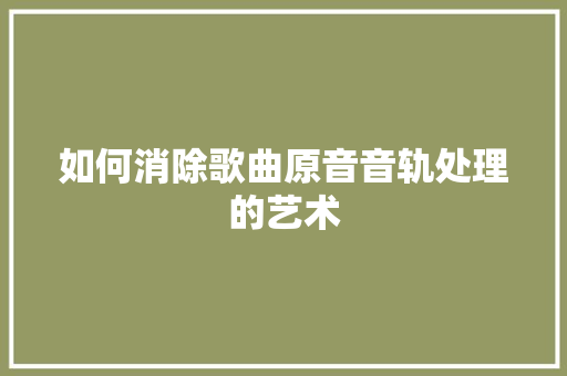 如何消除歌曲原音音轨处理的艺术