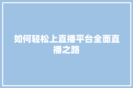 如何轻松上直播平台全面直播之路