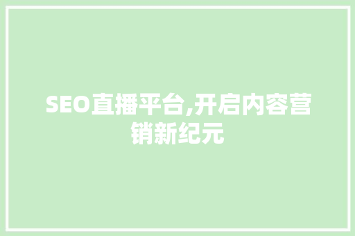SEO直播平台,开启内容营销新纪元 响应式设计