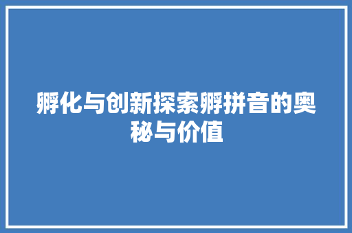 孵化与创新探索孵拼音的奥秘与价值