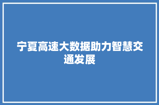 宁夏高速大数据助力智慧交通发展