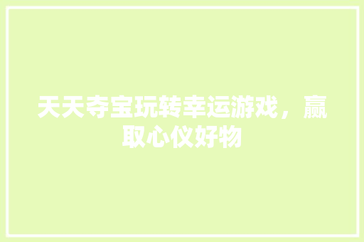 天天夺宝玩转幸运游戏，赢取心仪好物