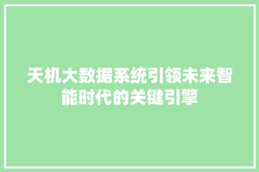 天机大数据系统引领未来智能时代的关键引擎