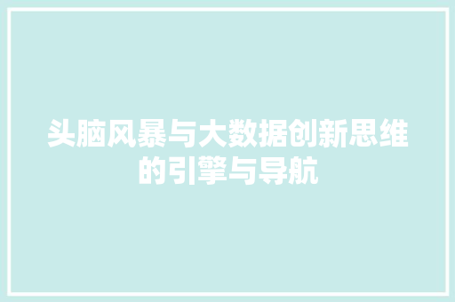 头脑风暴与大数据创新思维的引擎与导航