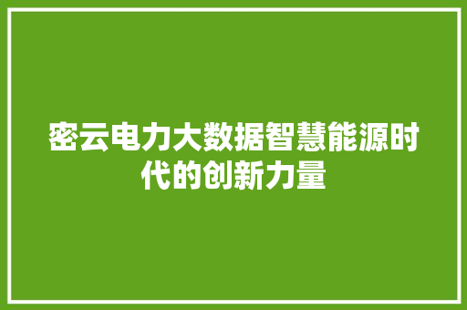 密云电力大数据智慧能源时代的创新力量
