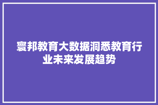 寰邦教育大数据洞悉教育行业未来发展趋势