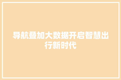 导航叠加大数据开启智慧出行新时代